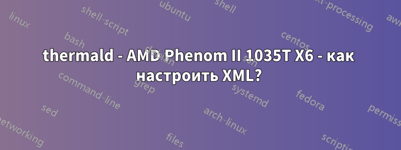 thermald - AMD Phenom II 1035T X6 - как настроить XML?