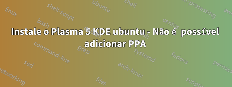 Instale o Plasma 5 KDE ubuntu - Não é possível adicionar PPA