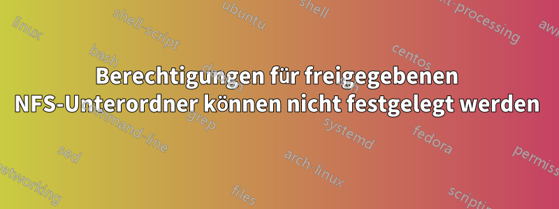 Berechtigungen für freigegebenen NFS-Unterordner können nicht festgelegt werden