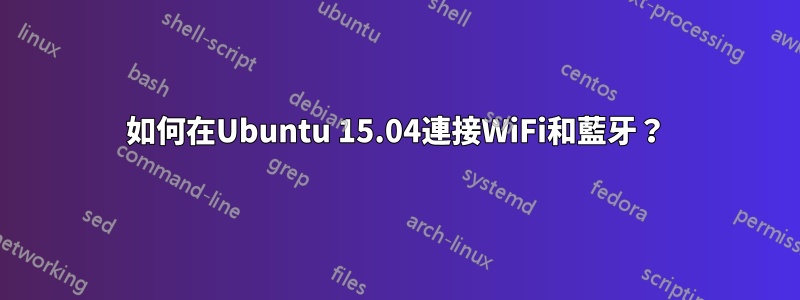 如何在Ubuntu 15.04連接WiFi和藍牙？