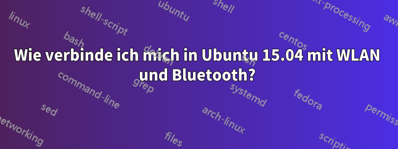 Wie verbinde ich mich in Ubuntu 15.04 mit WLAN und Bluetooth?