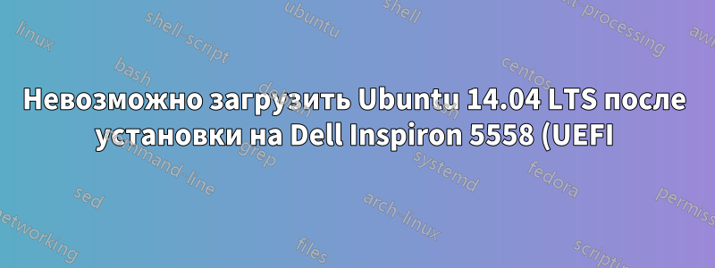 Невозможно загрузить Ubuntu 14.04 LTS после установки на Dell Inspiron 5558 (UEFI)