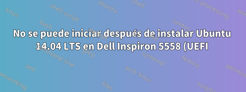No se puede iniciar después de instalar Ubuntu 14.04 LTS en Dell Inspiron 5558 (UEFI)