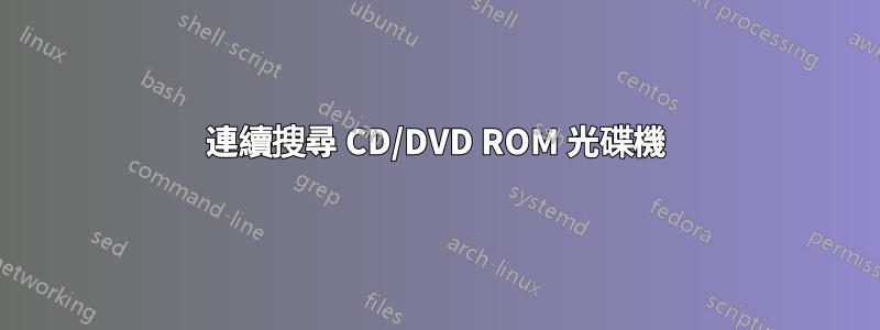 連續搜尋 CD/DVD ROM 光碟機