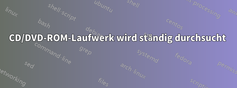 CD/DVD-ROM-Laufwerk wird ständig durchsucht