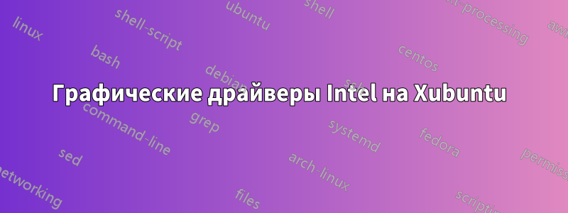 Графические драйверы Intel на Xubuntu 