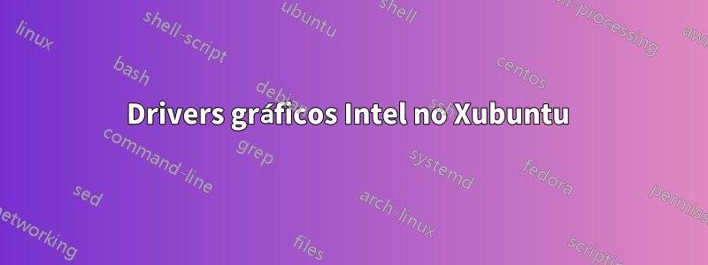 Drivers gráficos Intel no Xubuntu 