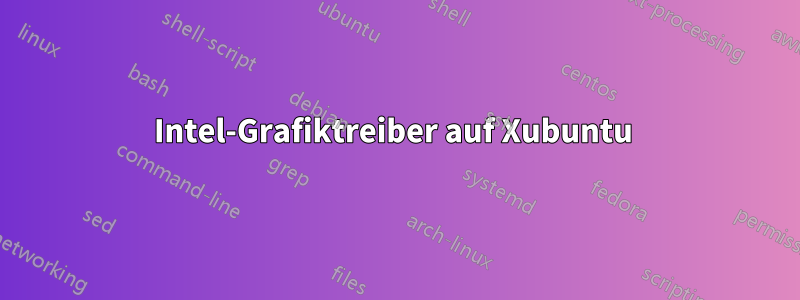 Intel-Grafiktreiber auf Xubuntu 