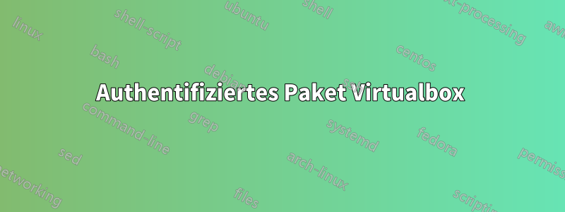 Authentifiziertes Paket Virtualbox