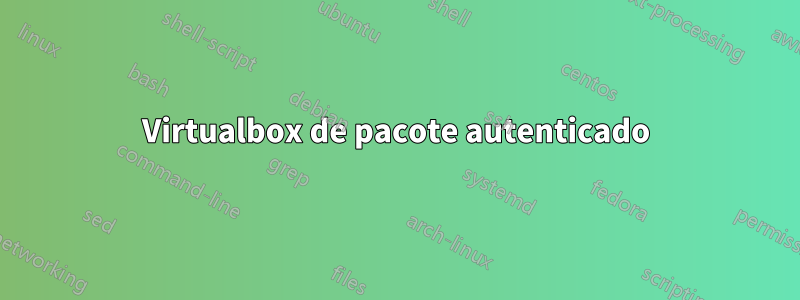 Virtualbox de pacote autenticado
