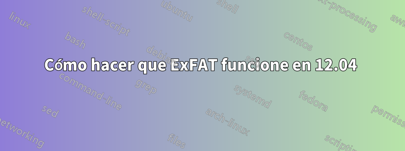 Cómo hacer que ExFAT funcione en 12.04