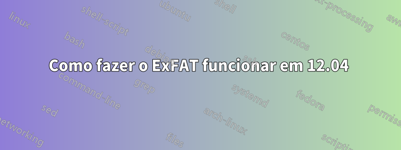 Como fazer o ExFAT funcionar em 12.04