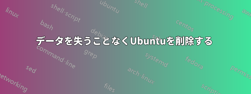 データを失うことなくUbuntuを削除する