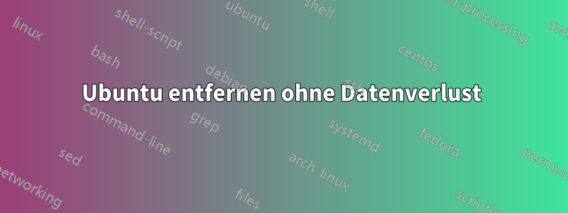 Ubuntu entfernen ohne Datenverlust
