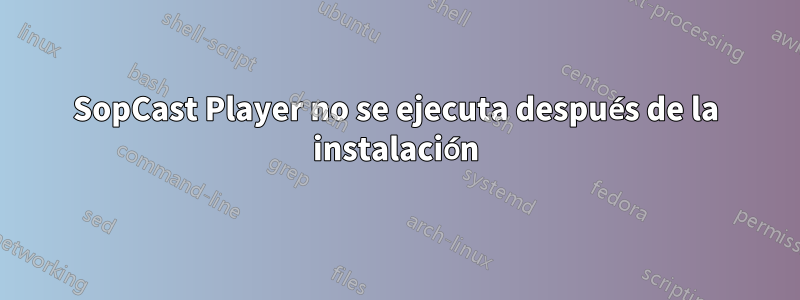 SopCast Player no se ejecuta después de la instalación