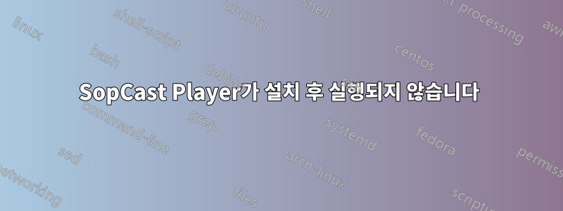 SopCast Player가 설치 후 실행되지 않습니다