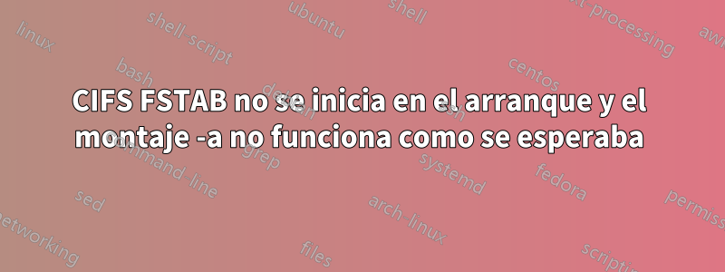CIFS FSTAB no se inicia en el arranque y el montaje -a no funciona como se esperaba