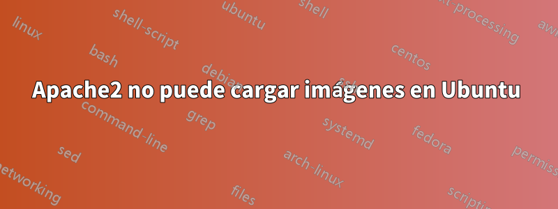 Apache2 no puede cargar imágenes en Ubuntu