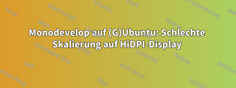 Monodevelop auf (G)Ubuntu: Schlechte Skalierung auf HiDPI-Display