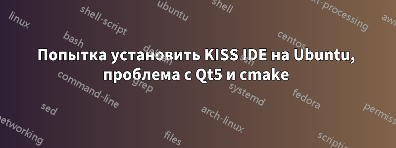 Попытка установить KISS IDE на Ubuntu, проблема с Qt5 и cmake