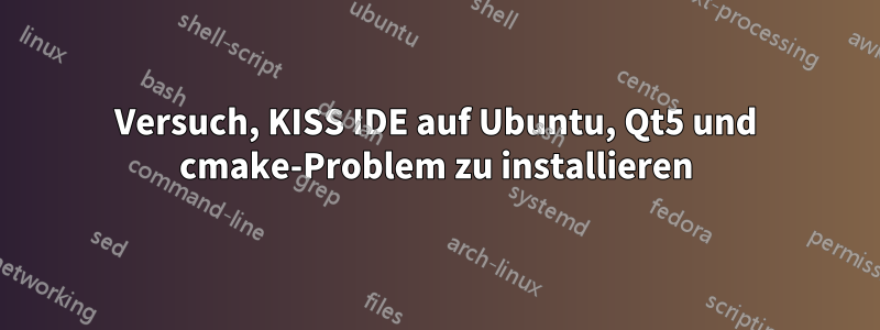 Versuch, KISS IDE auf Ubuntu, Qt5 und cmake-Problem zu installieren