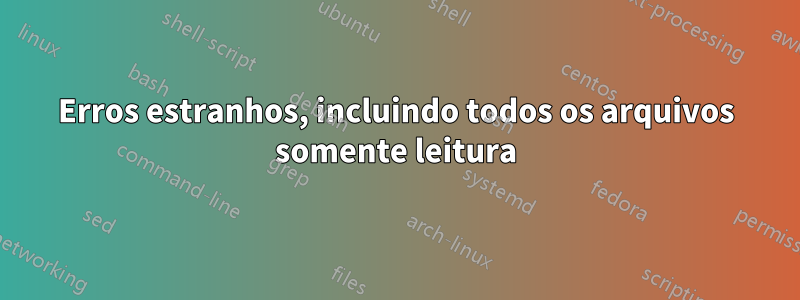 Erros estranhos, incluindo todos os arquivos somente leitura