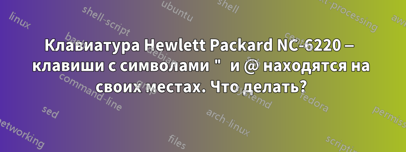 Клавиатура Hewlett Packard NC-6220 — клавиши с символами " и @ находятся на своих местах. Что делать?