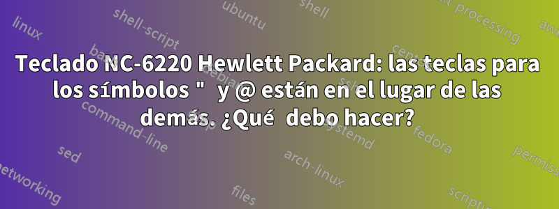 Teclado NC-6220 Hewlett Packard: las teclas para los símbolos " y @ están en el lugar de las demás. ¿Qué debo hacer?
