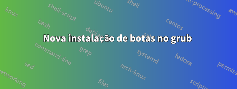 Nova instalação de botas no grub