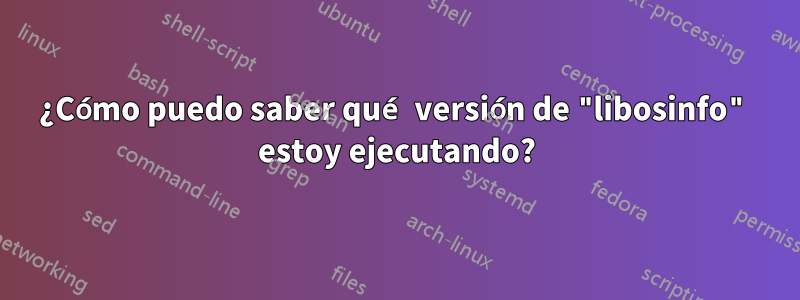 ¿Cómo puedo saber qué versión de "libosinfo" estoy ejecutando?