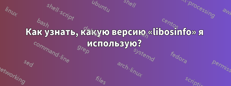 Как узнать, какую версию «libosinfo» я использую?