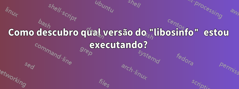 Como descubro qual versão do "libosinfo" estou executando?