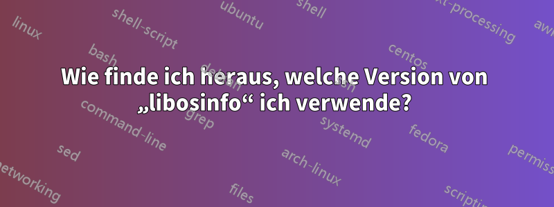Wie finde ich heraus, welche Version von „libosinfo“ ich verwende?