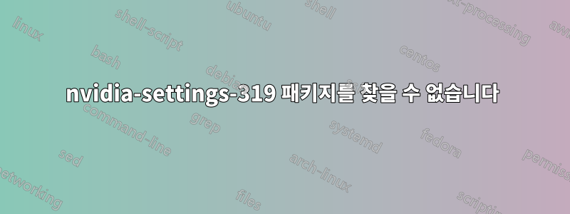 nvidia-settings-319 패키지를 찾을 수 없습니다