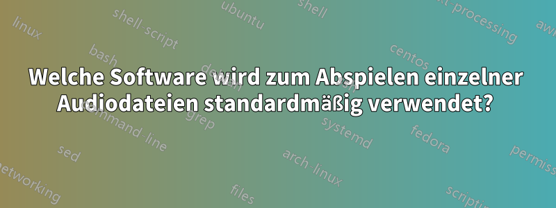 Welche Software wird zum Abspielen einzelner Audiodateien standardmäßig verwendet?