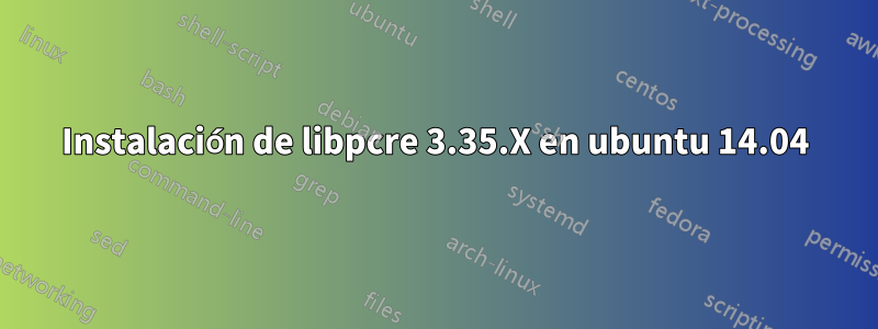 Instalación de libpcre 3.35.X en ubuntu 14.04