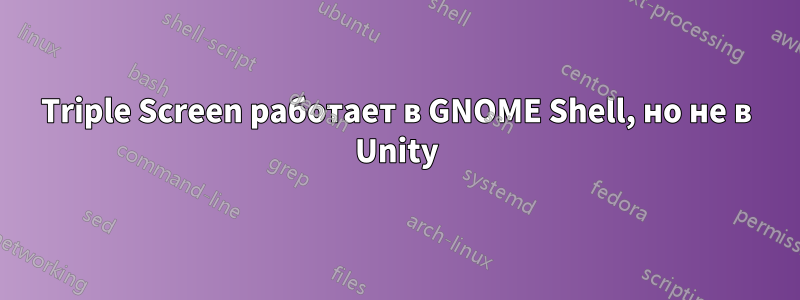 Triple Screen работает в GNOME Shell, но не в Unity