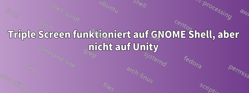 Triple Screen funktioniert auf GNOME Shell, aber nicht auf Unity