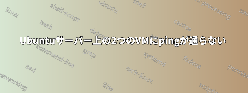 Ubuntuサーバー上の2つのVMにpingが通らない