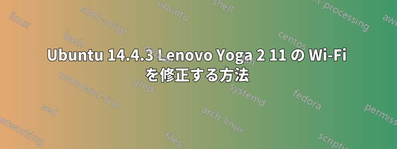 Ubuntu 14.4.3 Lenovo Yoga 2 11 の Wi-Fi を修正する方法