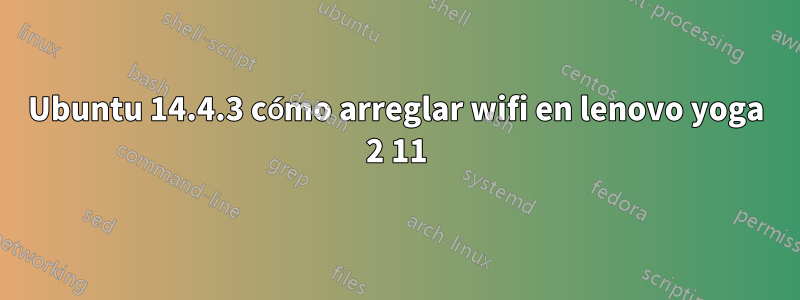 Ubuntu 14.4.3 cómo arreglar wifi en lenovo yoga 2 11