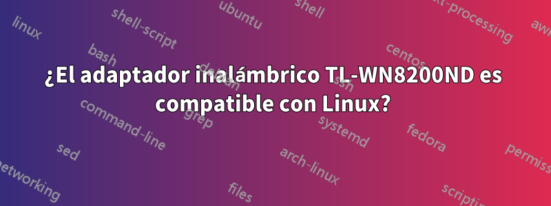 ¿El adaptador inalámbrico TL-WN8200ND es compatible con Linux?