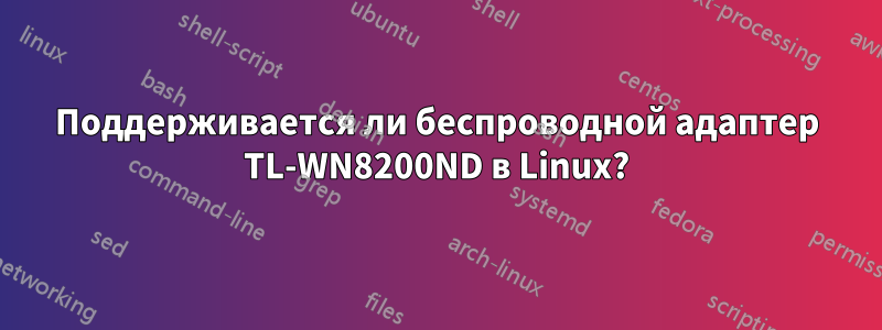 Поддерживается ли беспроводной адаптер TL-WN8200ND в Linux?