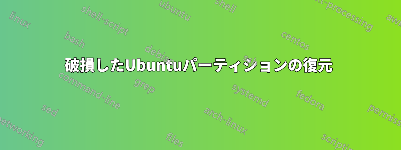 破損したUbuntuパーティションの復元