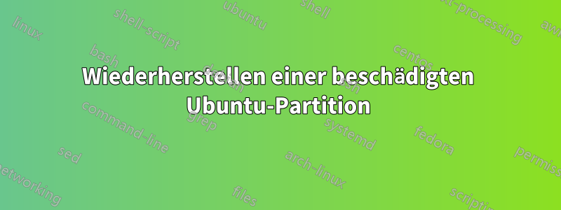 Wiederherstellen einer beschädigten Ubuntu-Partition