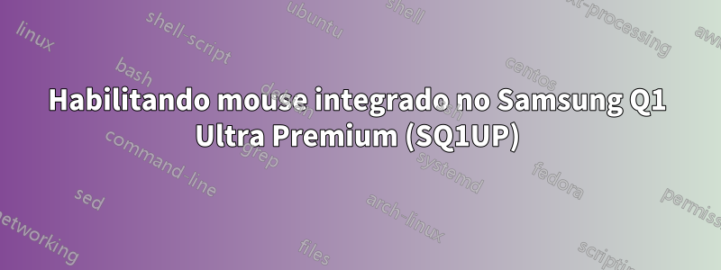 Habilitando mouse integrado no Samsung Q1 Ultra Premium (SQ1UP)