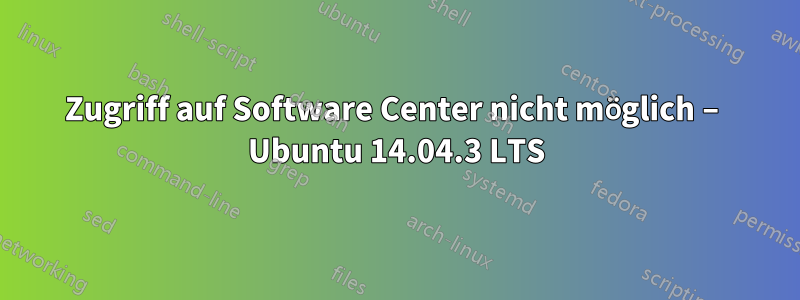 Zugriff auf Software Center nicht möglich – Ubuntu 14.04.3 LTS