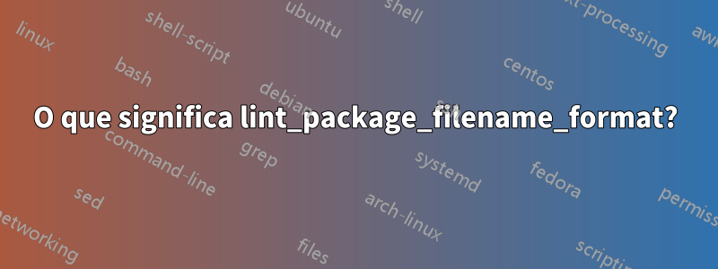 O que significa lint_package_filename_format?