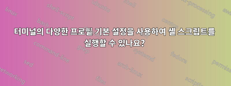 터미널의 다양한 프로필 기본 설정을 사용하여 셸 스크립트를 실행할 수 있나요?