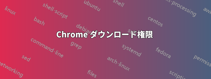 Chrome ダウンロード権限